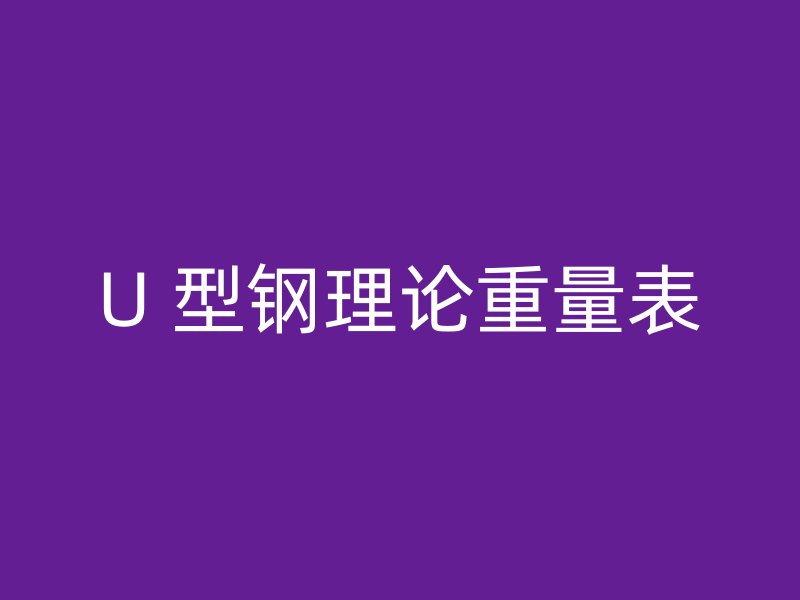 U 型鋼理論重量表