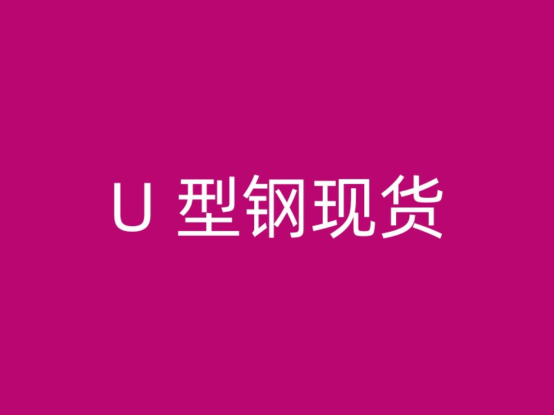 U 型鋼現(xiàn)貨