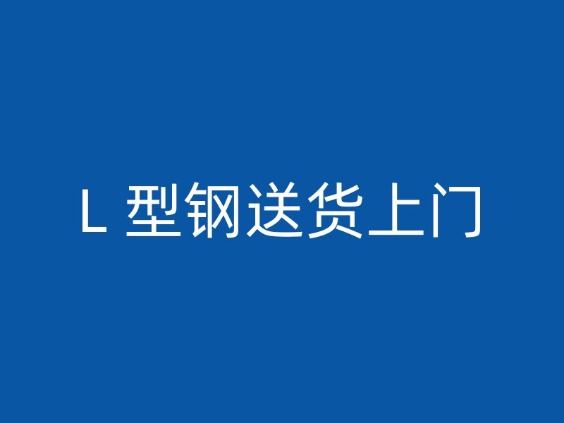 L 型鋼送貨上門(mén)