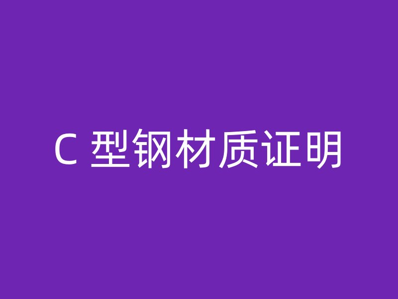 C 型鋼材質(zhì)證明