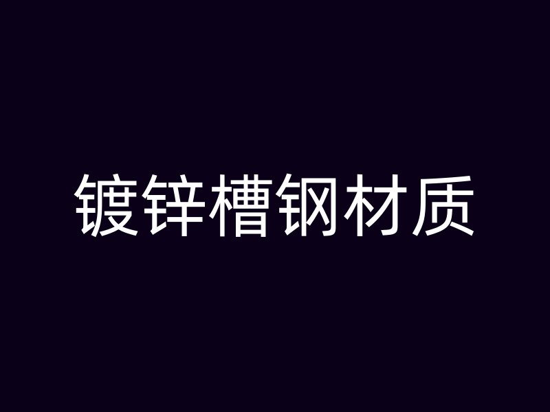 鍍鋅槽鋼材質