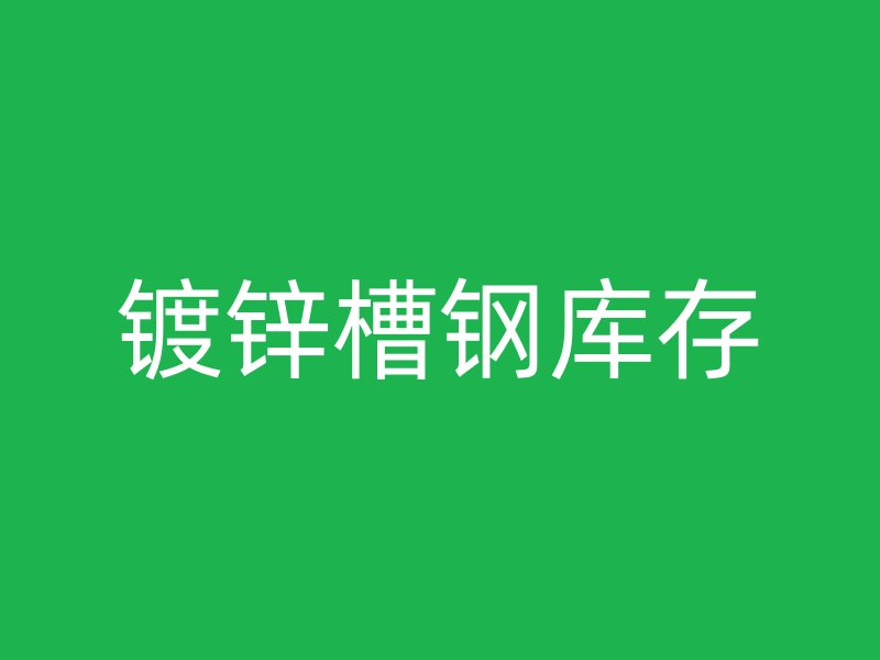 鍍鋅槽鋼庫(kù)存
