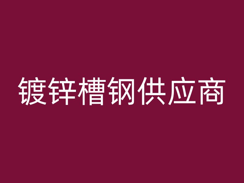 鍍鋅槽鋼供應(yīng)商