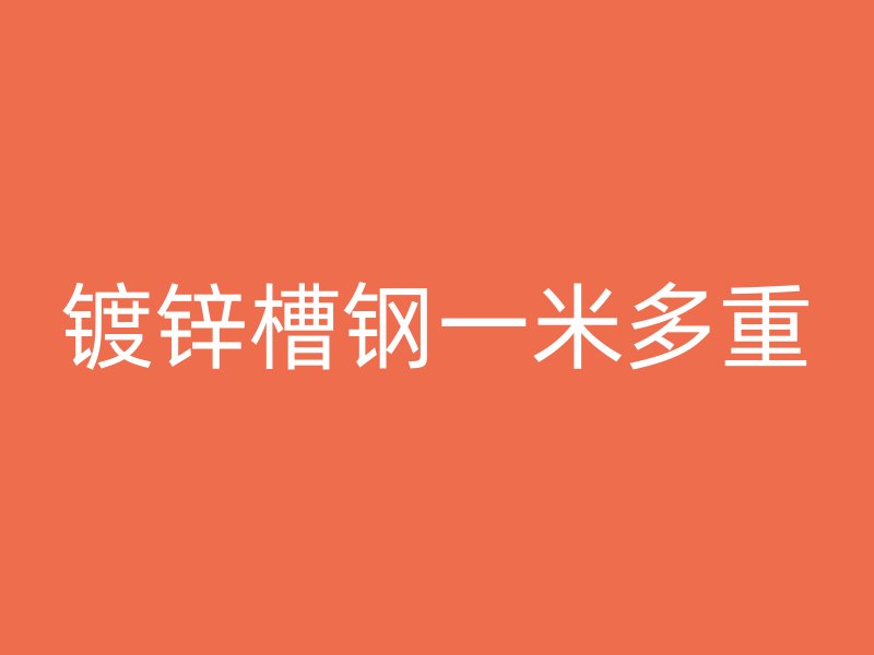 鍍鋅槽鋼一米多重